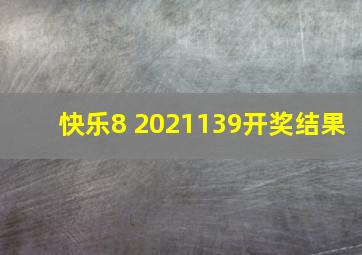 快乐8 2021139开奖结果